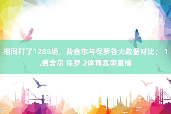 相同打了1286场，费舍尔与保罗各大数据对比； 1.费舍尔 保罗 2体育赛事直播