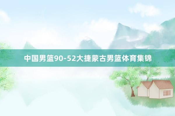 中国男篮90-52大捷蒙古男篮体育集锦