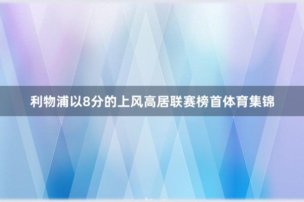 利物浦以8分的上风高居联赛榜首体育集锦