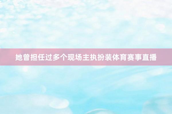 她曾担任过多个现场主执扮装体育赛事直播