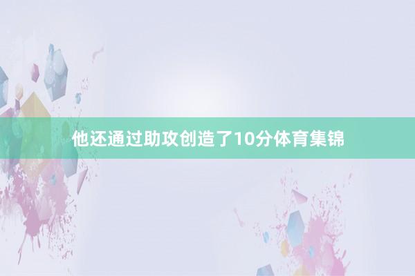 他还通过助攻创造了10分体育集锦