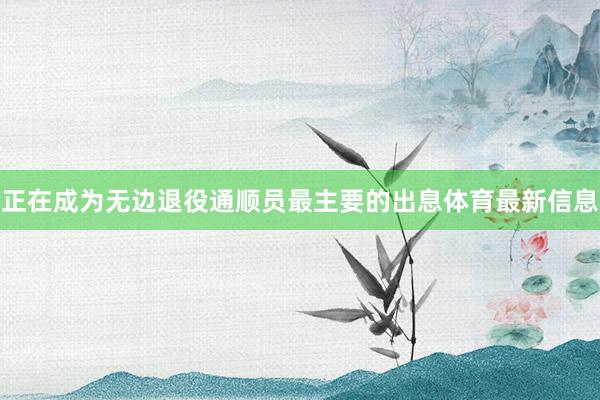 正在成为无边退役通顺员最主要的出息体育最新信息