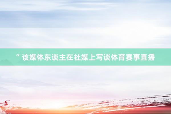 ”该媒体东谈主在社媒上写谈体育赛事直播