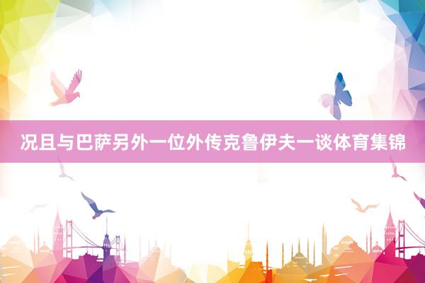 况且与巴萨另外一位外传克鲁伊夫一谈体育集锦