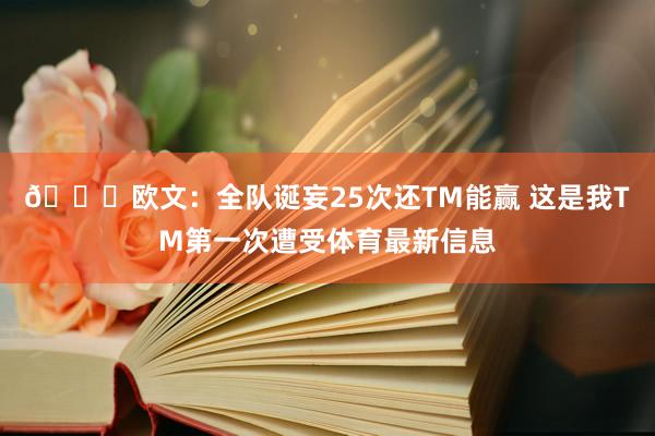 😂欧文：全队诞妄25次还TM能赢 这是我TM第一次遭受体育最新信息