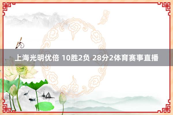 上海光明优倍 10胜2负 28分　　2体育赛事直播