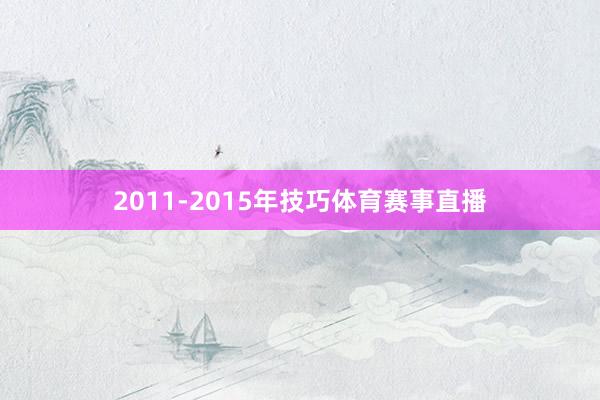 2011-2015年技巧体育赛事直播