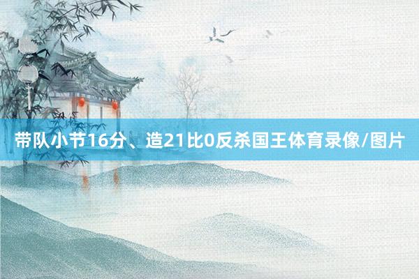 带队小节16分、造21比0反杀国王体育录像/图片