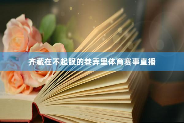 齐藏在不起眼的巷弄里体育赛事直播
