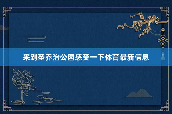 来到圣乔治公园感受一下体育最新信息