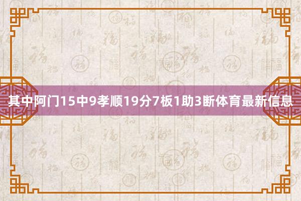 其中阿门15中9孝顺19分7板1助3断体育最新信息