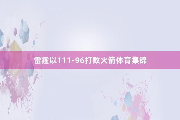 雷霆以111-96打败火箭体育集锦