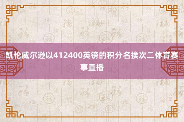 凯伦威尔逊以412400英镑的积分名挨次二体育赛事直播