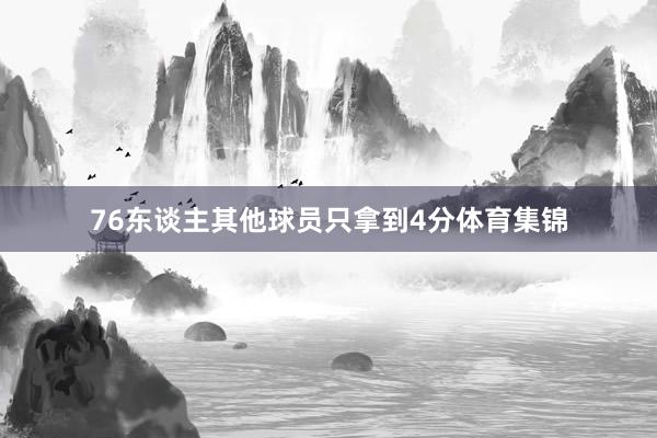 76东谈主其他球员只拿到4分体育集锦