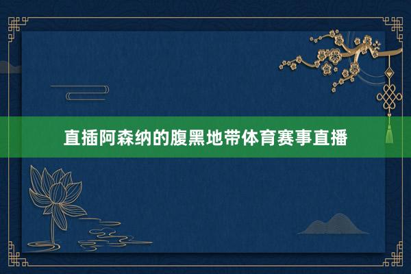 直插阿森纳的腹黑地带体育赛事直播