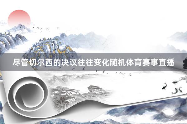尽管切尔西的决议往往变化随机体育赛事直播