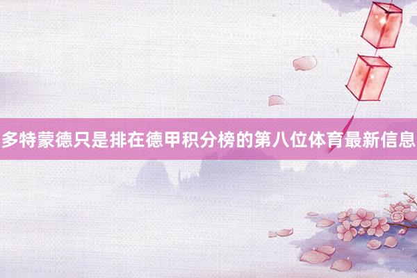多特蒙德只是排在德甲积分榜的第八位体育最新信息