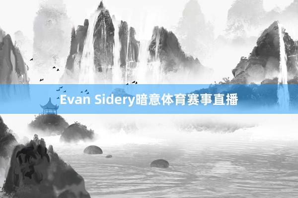 Evan Sidery暗意体育赛事直播