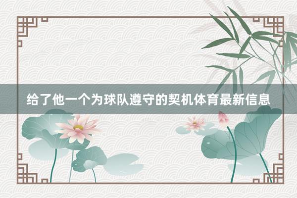 给了他一个为球队遵守的契机体育最新信息