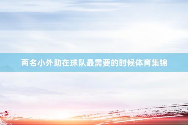 两名小外助在球队最需要的时候体育集锦
