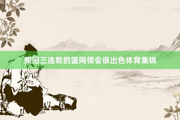 照旧三连败的篮网领会很出色体育集锦