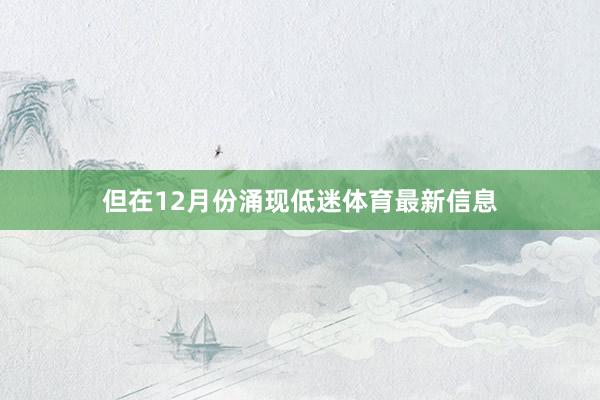 但在12月份涌现低迷体育最新信息