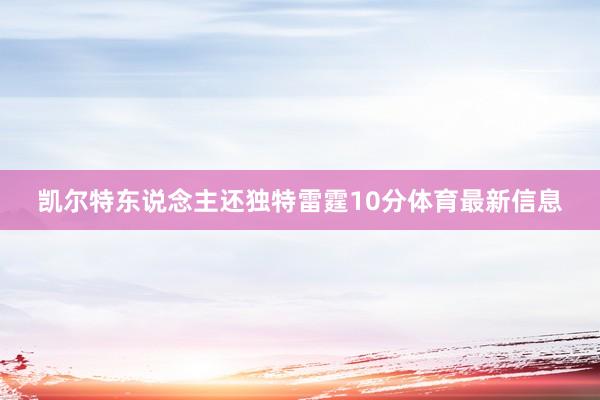 凯尔特东说念主还独特雷霆10分体育最新信息