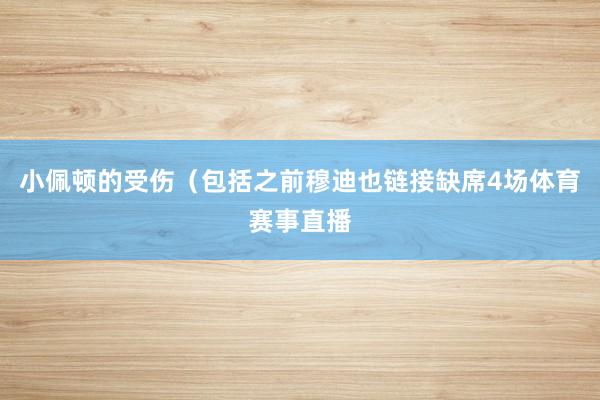 小佩顿的受伤（包括之前穆迪也链接缺席4场体育赛事直播