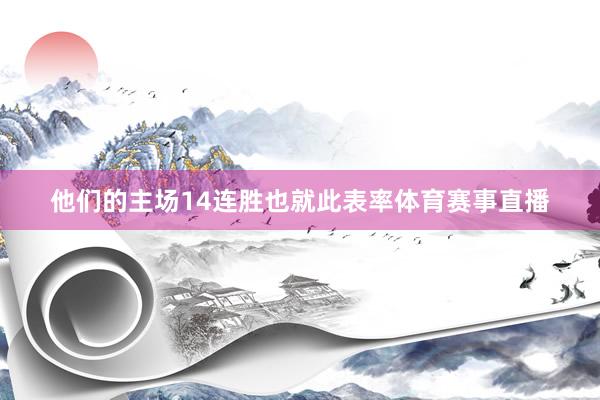 他们的主场14连胜也就此表率体育赛事直播