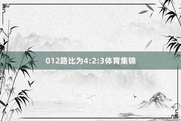 012路比为4:2:3体育集锦