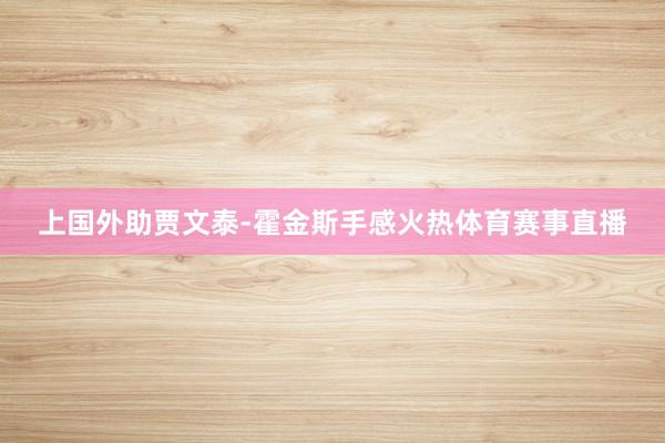 上国外助贾文泰-霍金斯手感火热体育赛事直播