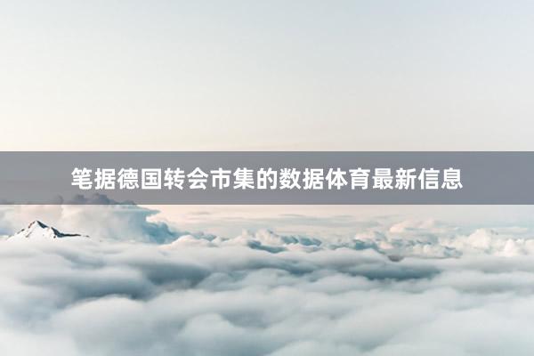 笔据德国转会市集的数据体育最新信息