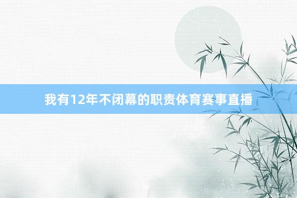 我有12年不闭幕的职责体育赛事直播