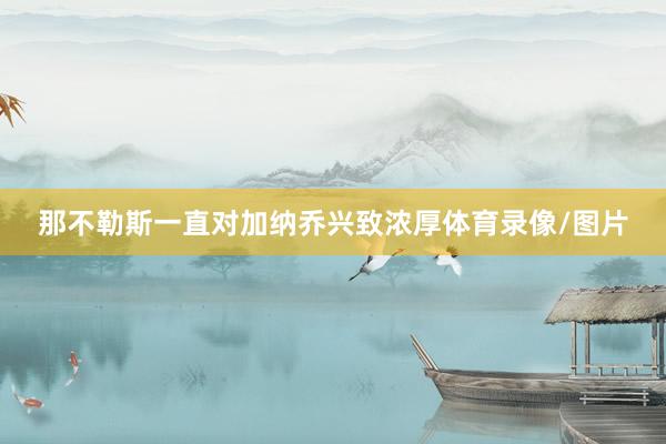 那不勒斯一直对加纳乔兴致浓厚体育录像/图片