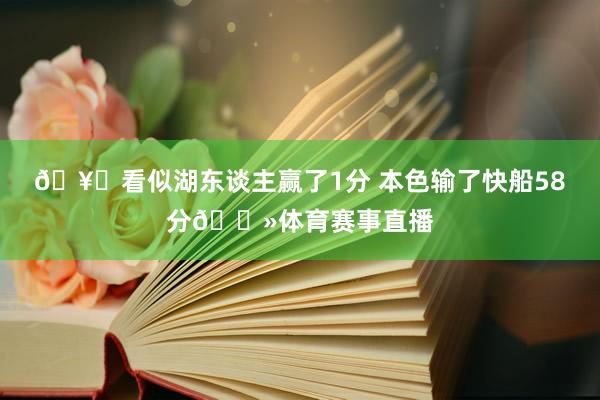 🥊看似湖东谈主赢了1分 本色输了快船58分👻体育赛事直播