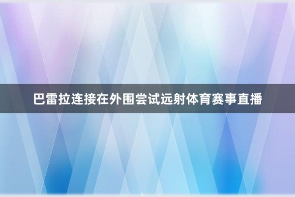 巴雷拉连接在外围尝试远射体育赛事直播