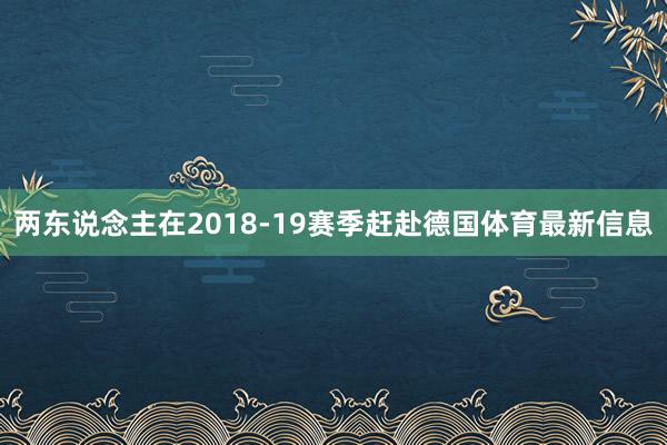 两东说念主在2018-19赛季赶赴德国体育最新信息