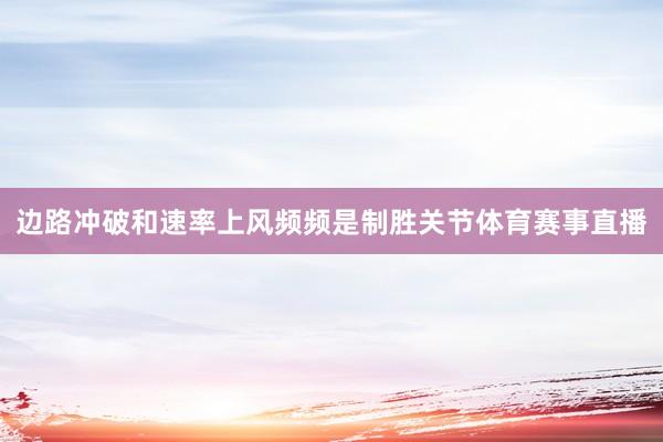 边路冲破和速率上风频频是制胜关节体育赛事直播