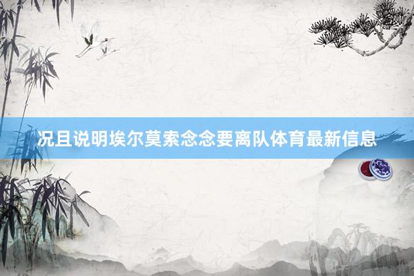 况且说明埃尔莫索念念要离队体育最新信息