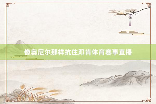 像奥尼尔那样抗住邓肯体育赛事直播