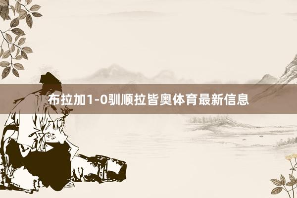 布拉加1-0驯顺拉皆奥体育最新信息