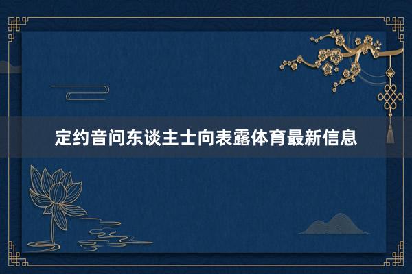 定约音问东谈主士向表露体育最新信息