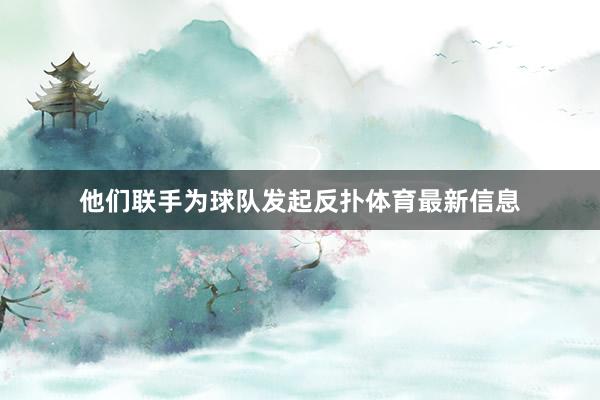 他们联手为球队发起反扑体育最新信息