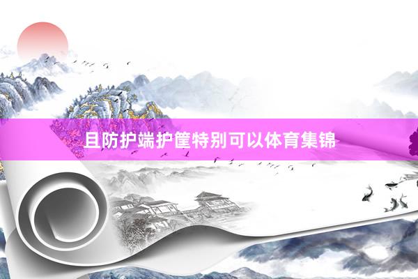 且防护端护筐特别可以体育集锦