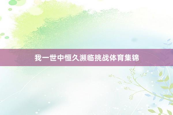 我一世中恒久濒临挑战体育集锦