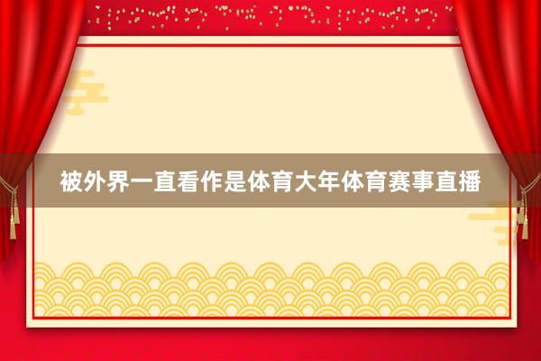 被外界一直看作是体育大年体育赛事直播