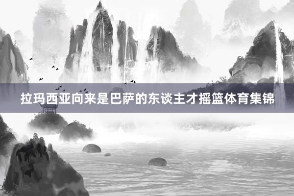 拉玛西亚向来是巴萨的东谈主才摇篮体育集锦