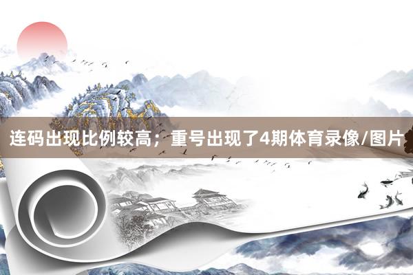 连码出现比例较高；重号出现了4期体育录像/图片