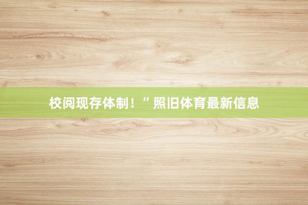 校阅现存体制！”照旧体育最新信息