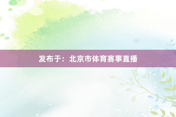 发布于：北京市体育赛事直播